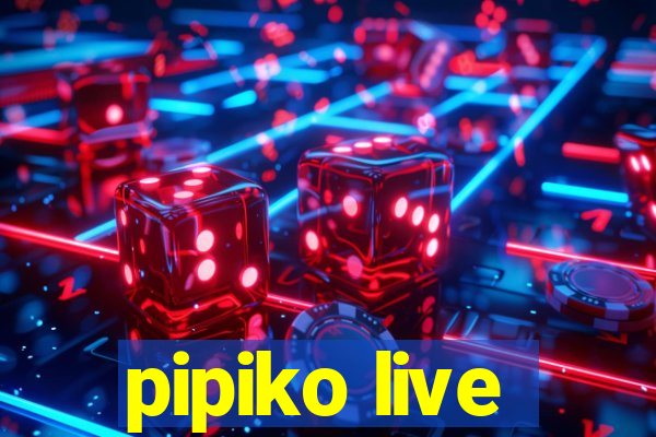 pipiko live